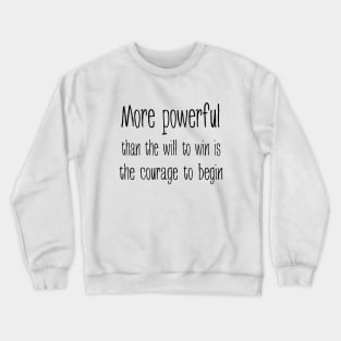 More powerful than the will to win is the courage to begin, Everything is possible Crewneck Sweatshirt